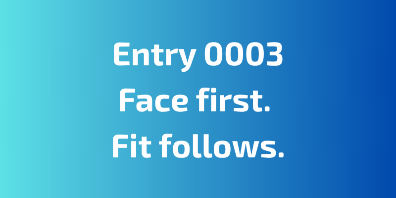 Face First. Fit Follows.